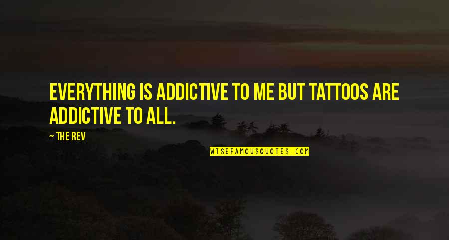 Eisol Quotes By The Rev: Everything is addictive to me but tattoos are