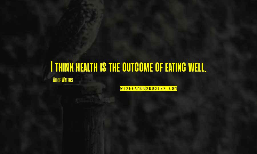 Eivind Aarset Quotes By Alice Waters: I think health is the outcome of eating