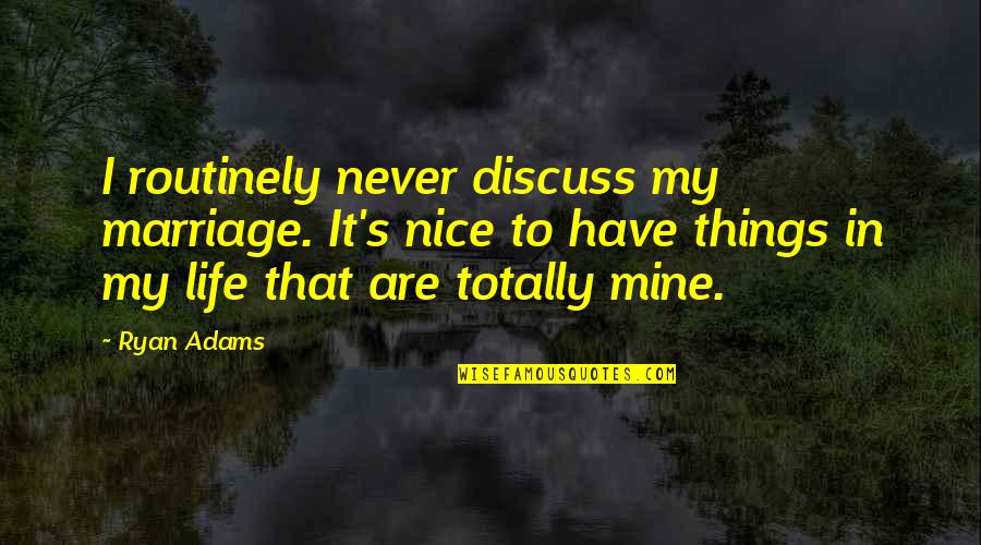 Ejemplar De Calificaciones Quotes By Ryan Adams: I routinely never discuss my marriage. It's nice