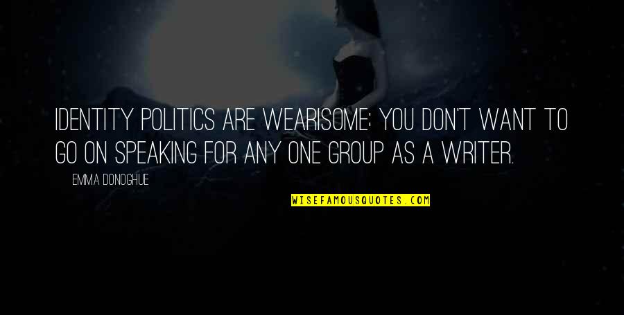 Ejercitacion Quotes By Emma Donoghue: Identity politics are wearisome; you don't want to