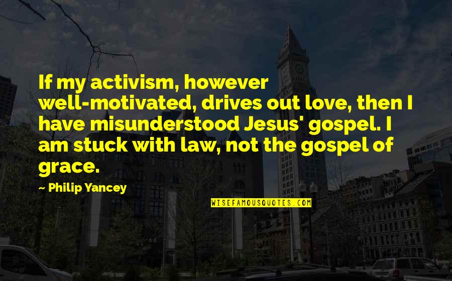 Ejogo Origin Quotes By Philip Yancey: If my activism, however well-motivated, drives out love,