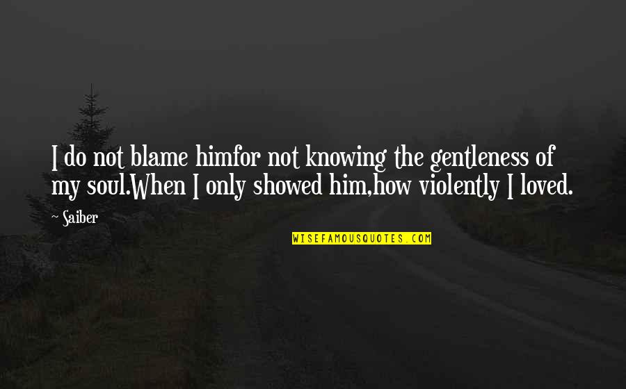 Ek Nayanar Quotes By Saiber: I do not blame himfor not knowing the