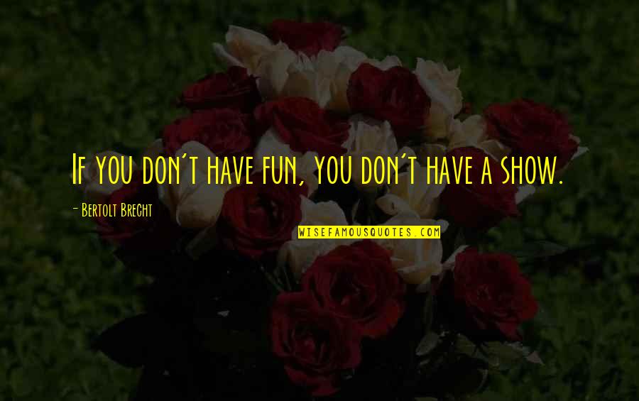 Ekali Runaway Quotes By Bertolt Brecht: If you don't have fun, you don't have