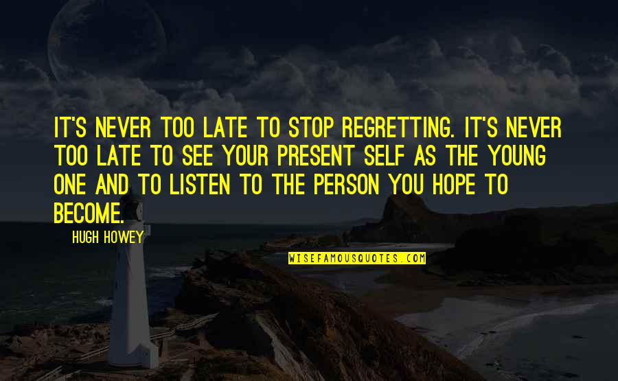 Ekamba Isipa Quotes By Hugh Howey: It's never too late to stop regretting. It's