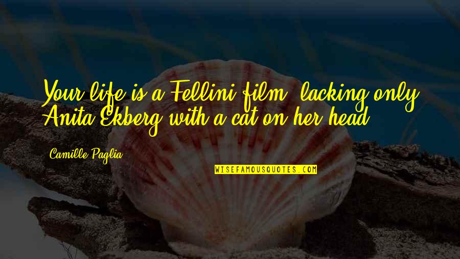 Ekberg Quotes By Camille Paglia: Your life is a Fellini film, lacking only