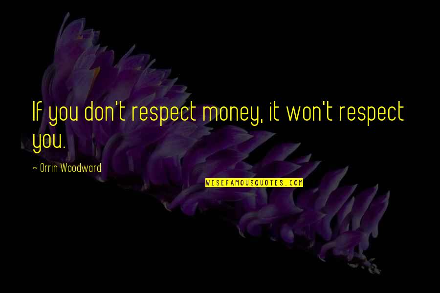 Ekdahl John Quotes By Orrin Woodward: If you don't respect money, it won't respect