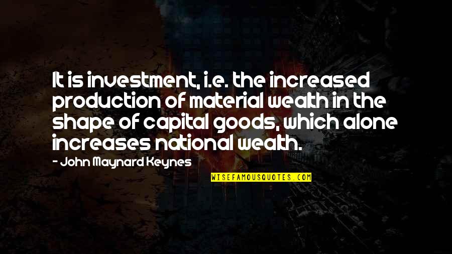 Eki Pten Nasil Ikilir Li Derken Quotes By John Maynard Keynes: It is investment, i.e. the increased production of