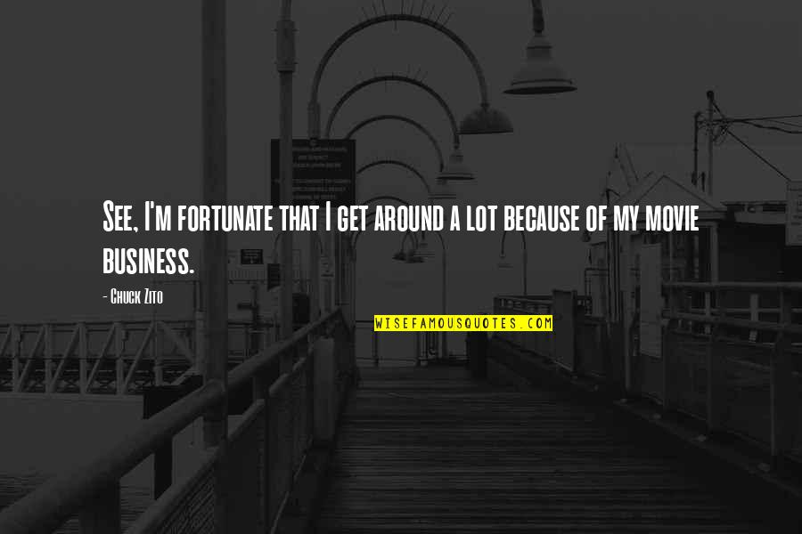 Eksiltili Quotes By Chuck Zito: See, I'm fortunate that I get around a