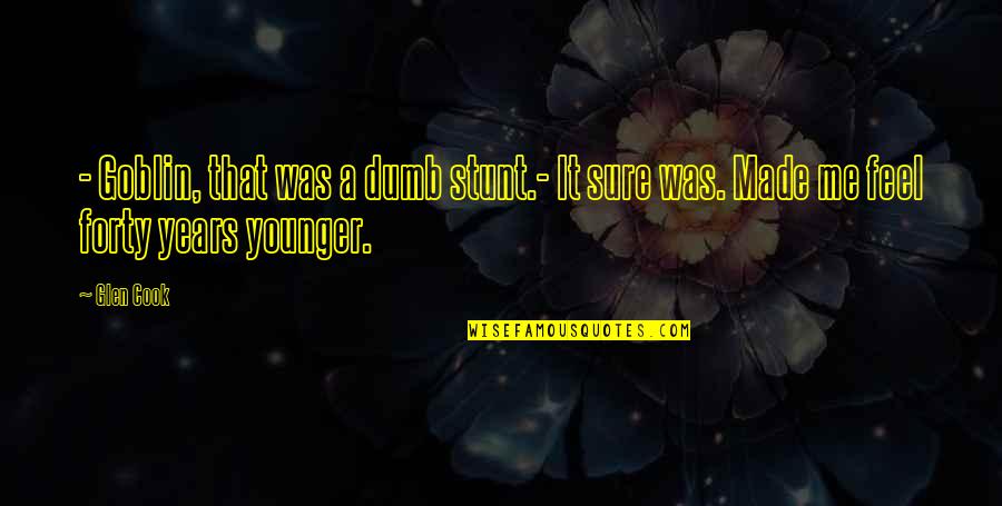 Eksperimen Adalah Quotes By Glen Cook: - Goblin, that was a dumb stunt.- It