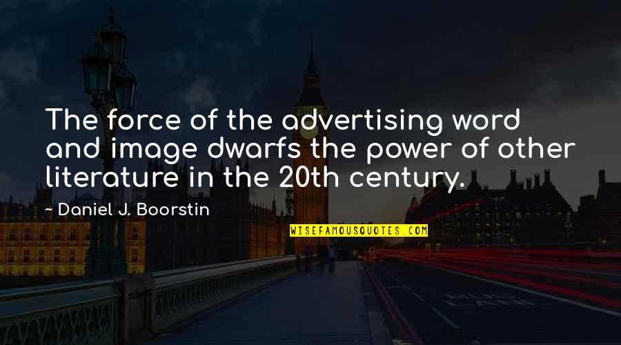 Eksperimento Quotes By Daniel J. Boorstin: The force of the advertising word and image