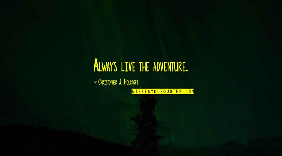 El Busca Modelo Quotes By Christopher J. Holcroft: Always live the adventure.