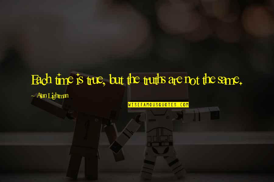 El Tiempo Pasa Y No Se Detiene Quotes By Alan Lightman: Each time is true, but the truths are