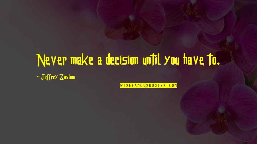 El Tiempo Pasa Y No Se Detiene Quotes By Jeffrey Zaslow: Never make a decision until you have to.