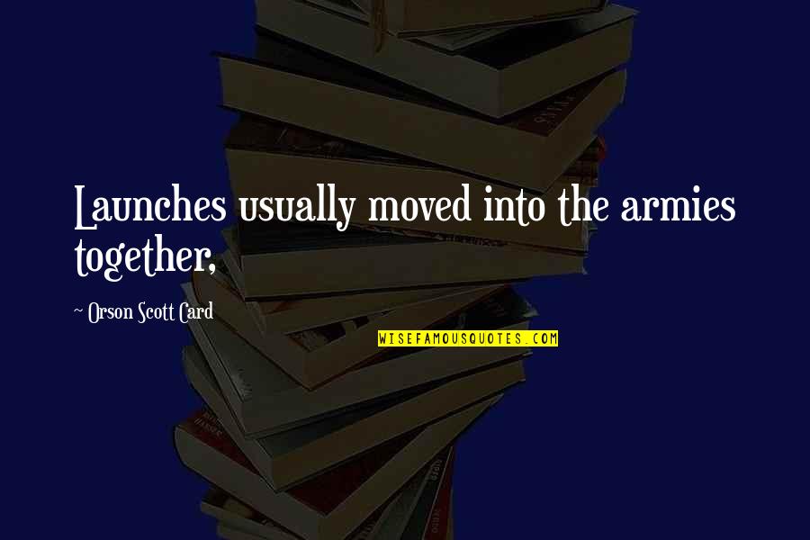 Elaine Feinstein Quotes By Orson Scott Card: Launches usually moved into the armies together,