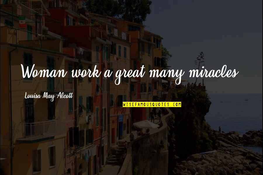 Elasticated Cord Quotes By Louisa May Alcott: Woman work a great many miracles.