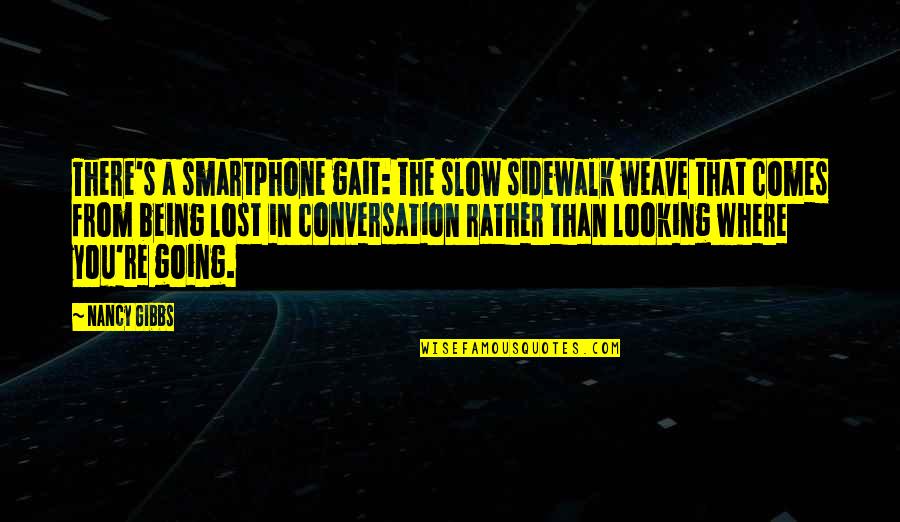 Elastische Spitze Quotes By Nancy Gibbs: There's a smartphone gait: the slow sidewalk weave