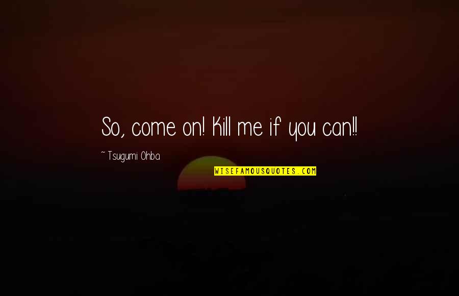 Elated Thesaurus Quotes By Tsugumi Ohba: So, come on! Kill me if you can!!