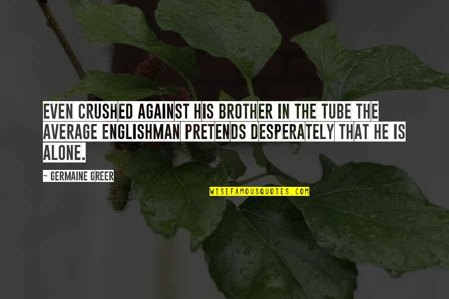 Elations Emr Quotes By Germaine Greer: Even crushed against his brother in the Tube