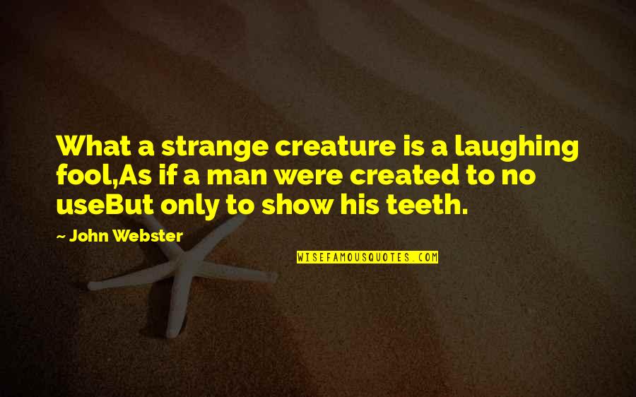 Elcar Of Macgyver Quotes By John Webster: What a strange creature is a laughing fool,As