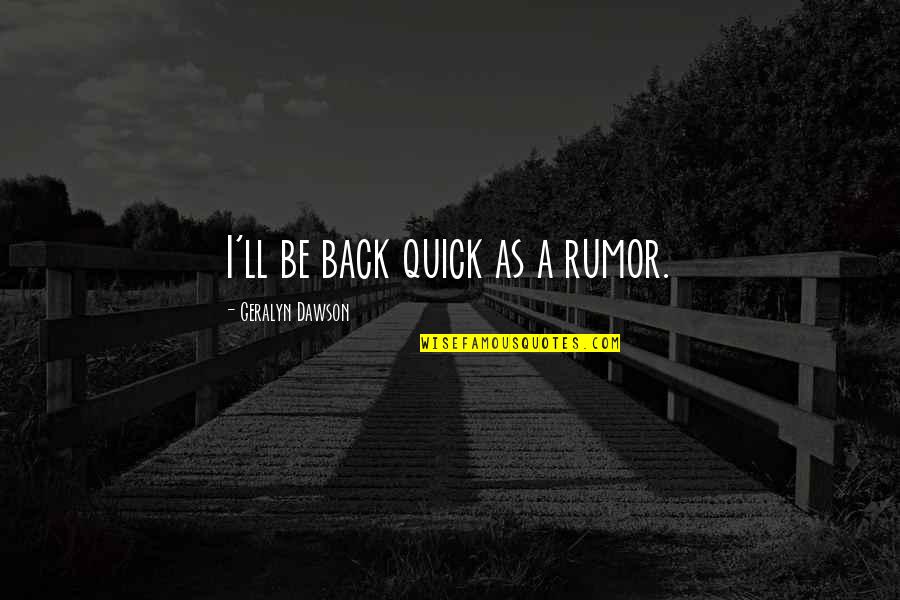 Elder Daughter Quotes By Geralyn Dawson: I'll be back quick as a rumor.