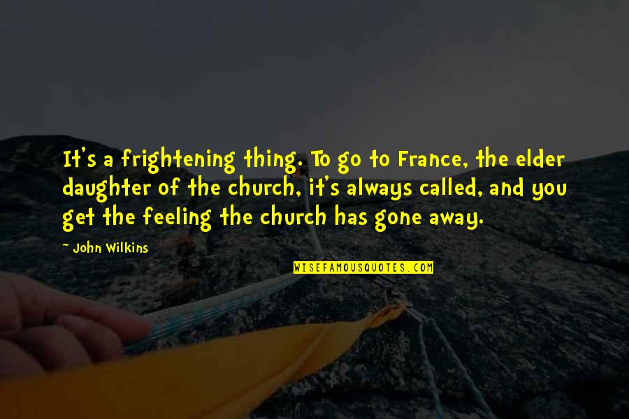 Elder Daughter Quotes By John Wilkins: It's a frightening thing. To go to France,