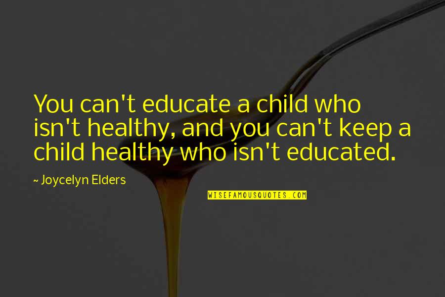 Elders And Children Quotes By Joycelyn Elders: You can't educate a child who isn't healthy,