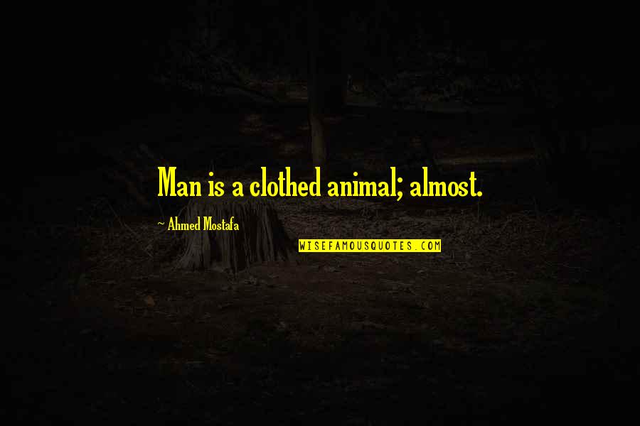 Eleane Sosa Bruzon Quotes By Ahmed Mostafa: Man is a clothed animal; almost.