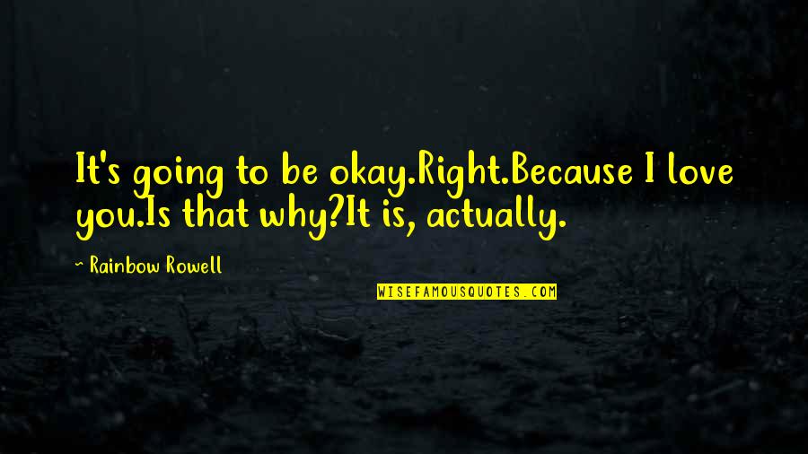 Eleanor Park Quotes By Rainbow Rowell: It's going to be okay.Right.Because I love you.Is