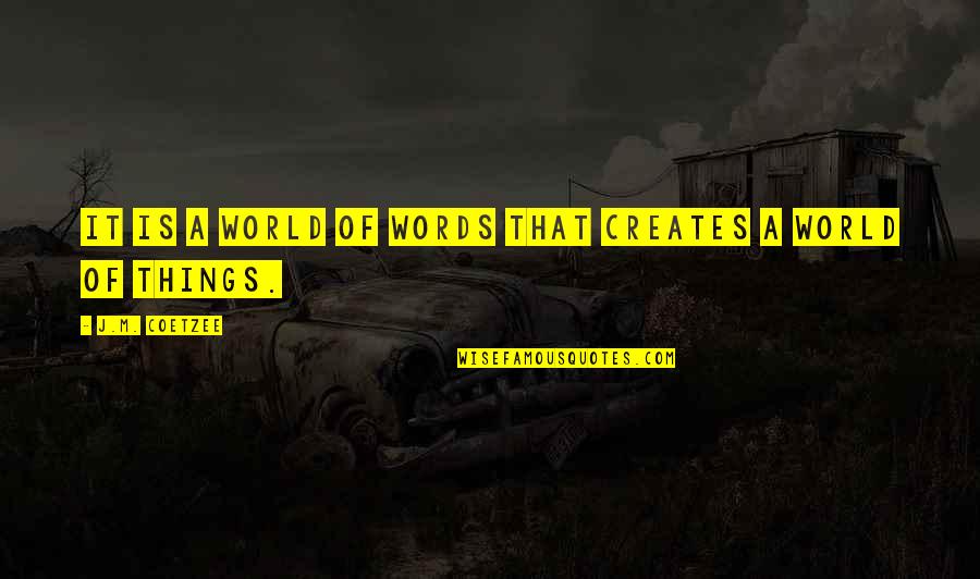 Eleanor Tong Quotes By J.M. Coetzee: It is a world of words that creates