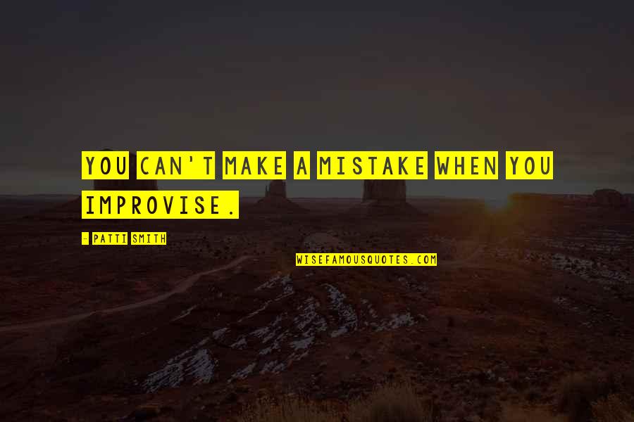 Eleanor Tong Quotes By Patti Smith: You can't make a mistake when you improvise.