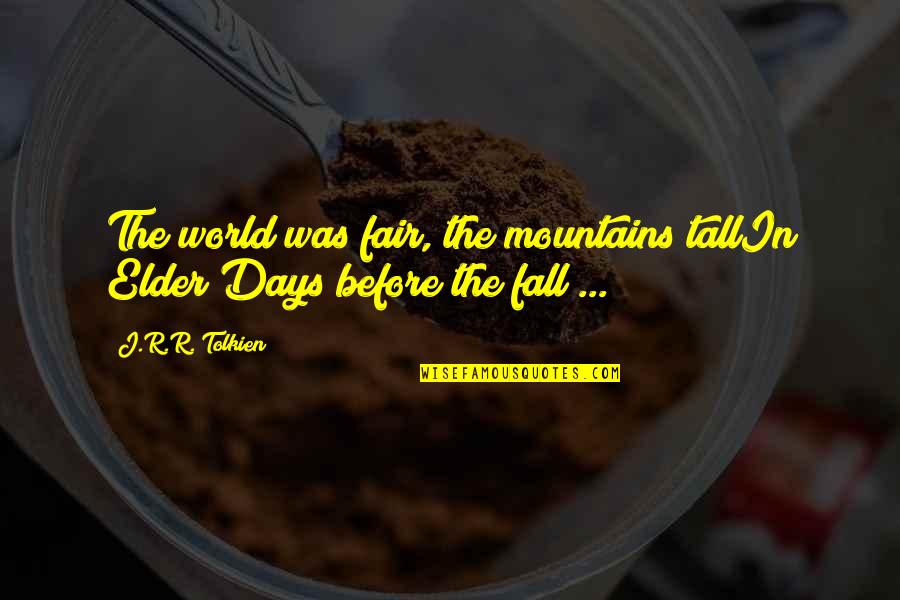 Election Day Perils Quotes By J.R.R. Tolkien: The world was fair, the mountains tallIn Elder