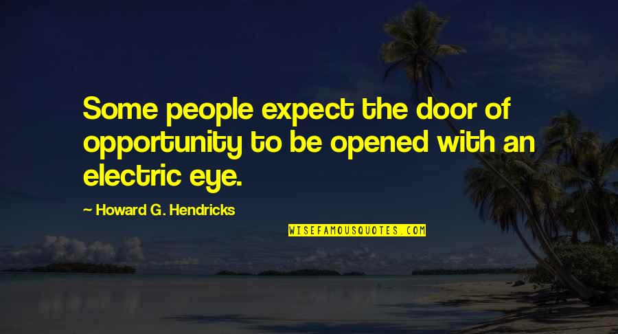 Electric Eye Quotes By Howard G. Hendricks: Some people expect the door of opportunity to