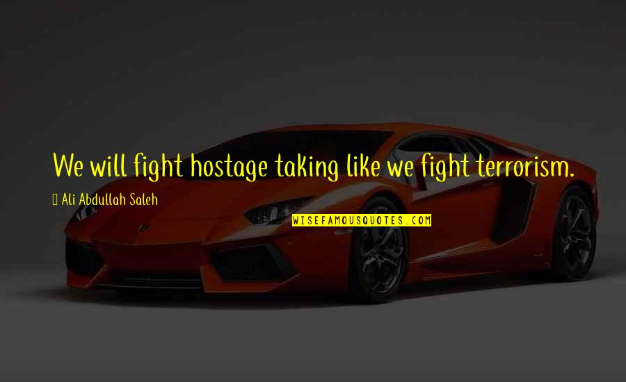 Electricidade Quotes By Ali Abdullah Saleh: We will fight hostage taking like we fight