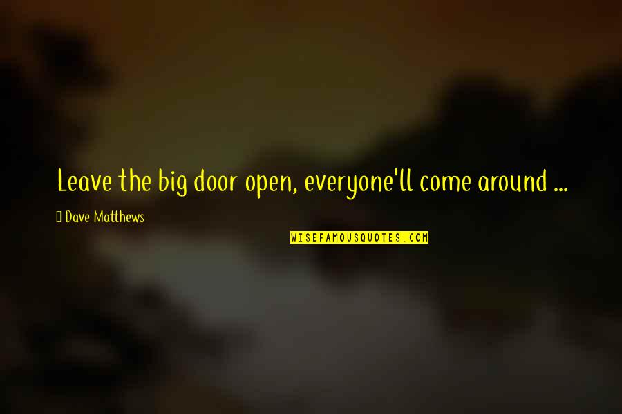 Electrophilic Vs Nucleophilic Quotes By Dave Matthews: Leave the big door open, everyone'll come around