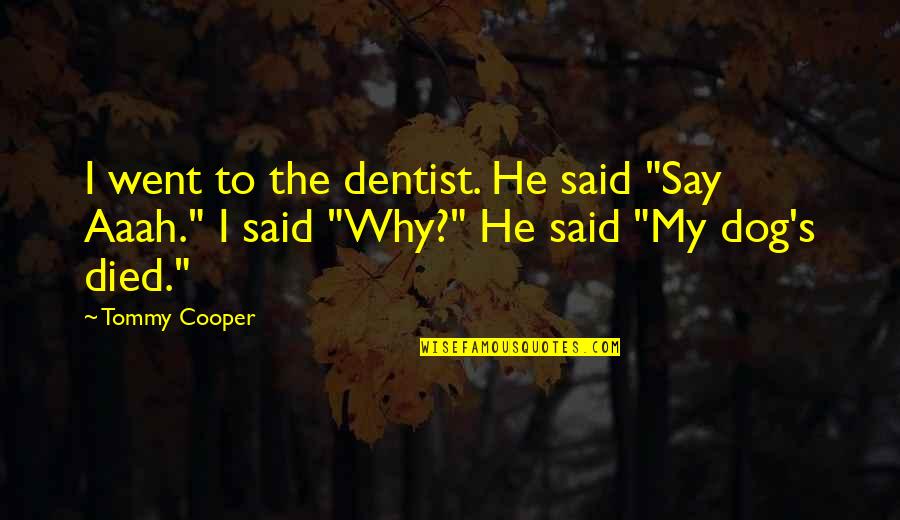 Eleese Lester Quotes By Tommy Cooper: I went to the dentist. He said "Say