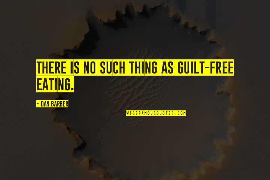 Elegant Beauty Quotes By Dan Barber: There is no such thing as guilt-free eating.