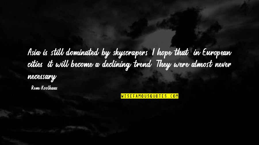 Elementos Del Quotes By Rem Koolhaas: Asia is still dominated by skyscrapers. I hope
