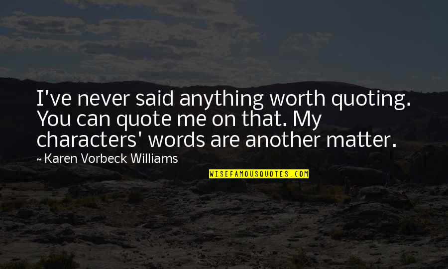 Elena Mukhina Quotes By Karen Vorbeck Williams: I've never said anything worth quoting. You can