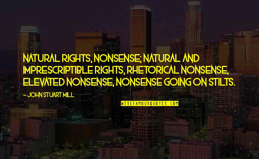 Elevated Quotes By John Stuart Mill: Natural rights, nonsense; natural and imprescriptible rights, rhetorical