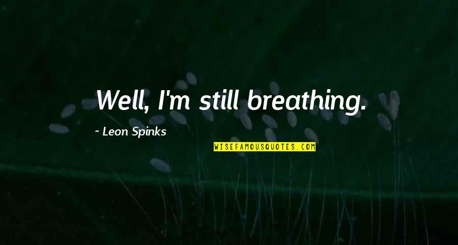 Elevating Others Quotes By Leon Spinks: Well, I'm still breathing.