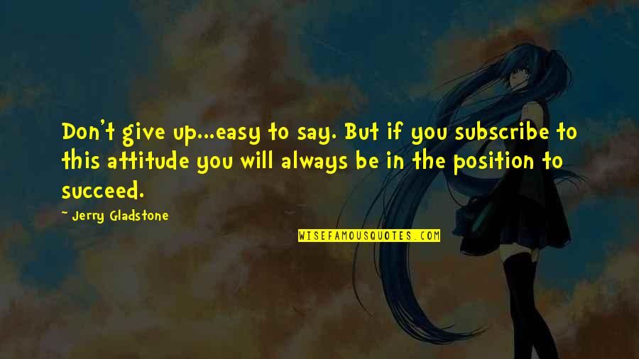 Eley 22 Quotes By Jerry Gladstone: Don't give up...easy to say. But if you