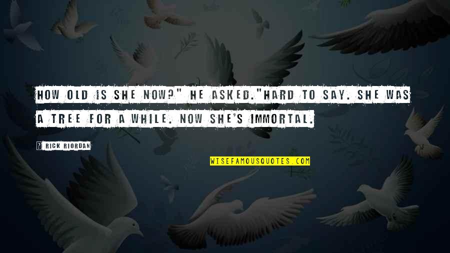 Elf 2003 Quotes By Rick Riordan: How old is she now?" he asked."Hard to