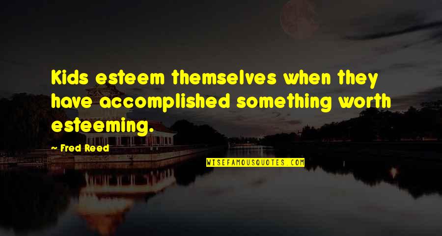 Elftmann 3 Quotes By Fred Reed: Kids esteem themselves when they have accomplished something