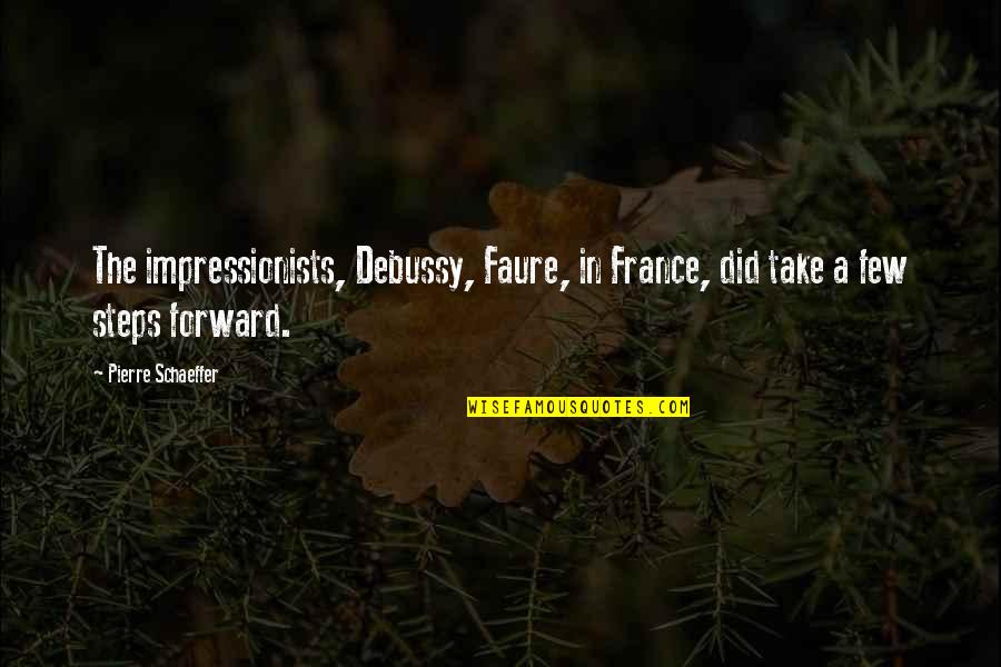 Elianna Saidenberg Quotes By Pierre Schaeffer: The impressionists, Debussy, Faure, in France, did take