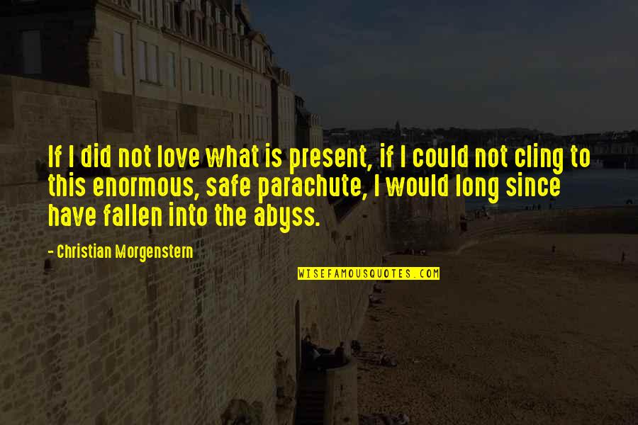 Elidhu Quotes By Christian Morgenstern: If I did not love what is present,