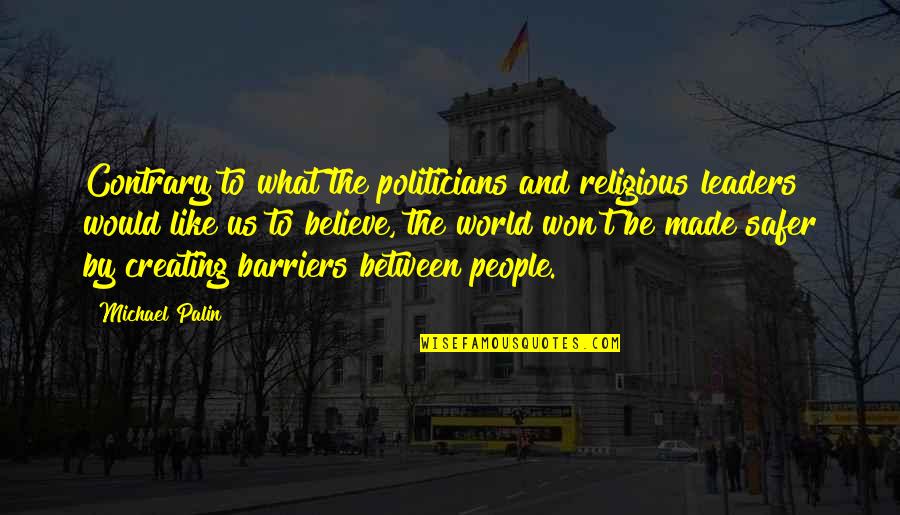 Elije Elige Quotes By Michael Palin: Contrary to what the politicians and religious leaders