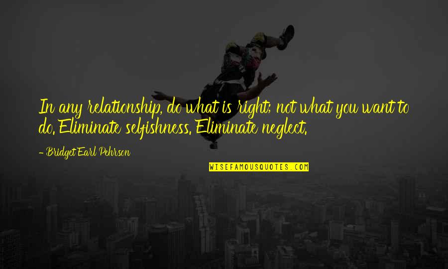 Eliminate Quotes By Bridget Earl Pehrson: In any relationship, do what is right; not