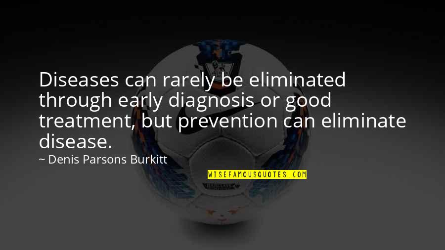 Eliminate Quotes By Denis Parsons Burkitt: Diseases can rarely be eliminated through early diagnosis