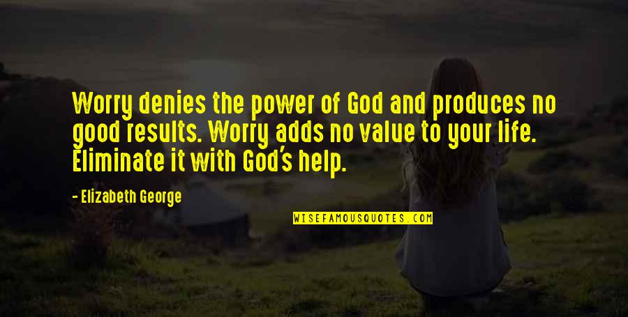 Eliminate Quotes By Elizabeth George: Worry denies the power of God and produces