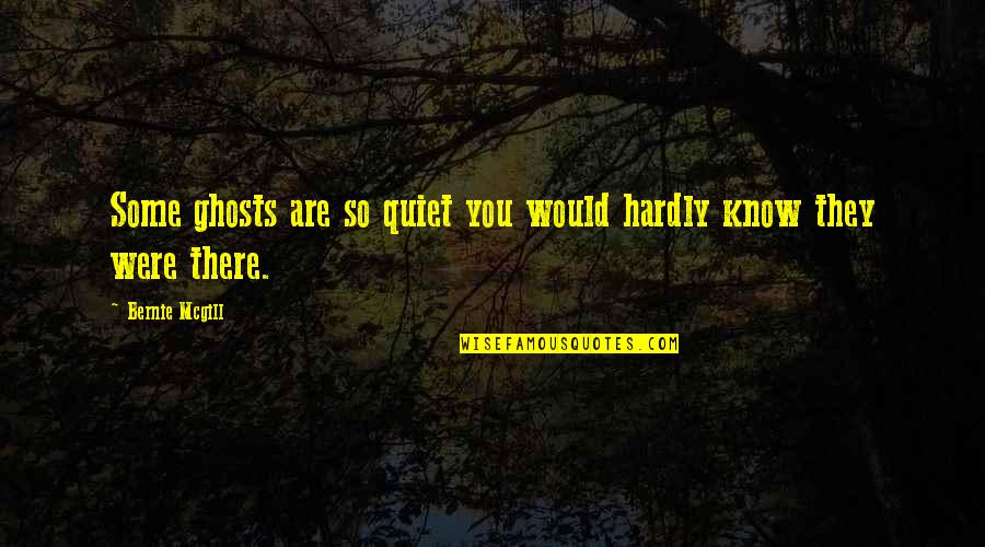 Eliminativism Churchland Quotes By Bernie Mcgill: Some ghosts are so quiet you would hardly